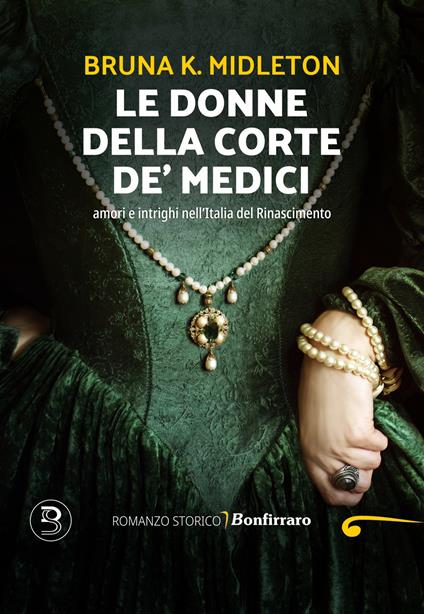 Le donne della corte De' Medici, Amori e intrighi nell'Italia del Rinascimento - Bruna K. Midleton - copertina