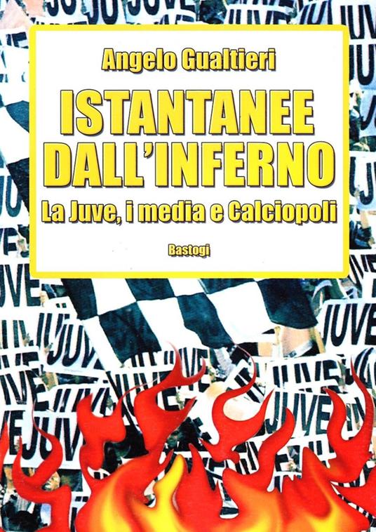 Istantanee dall'inferno. La Juve, i media e calciopoli - Angelo Gualtieri - copertina