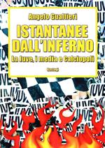 Istantanee dall'inferno. La Juve, i media e calciopoli