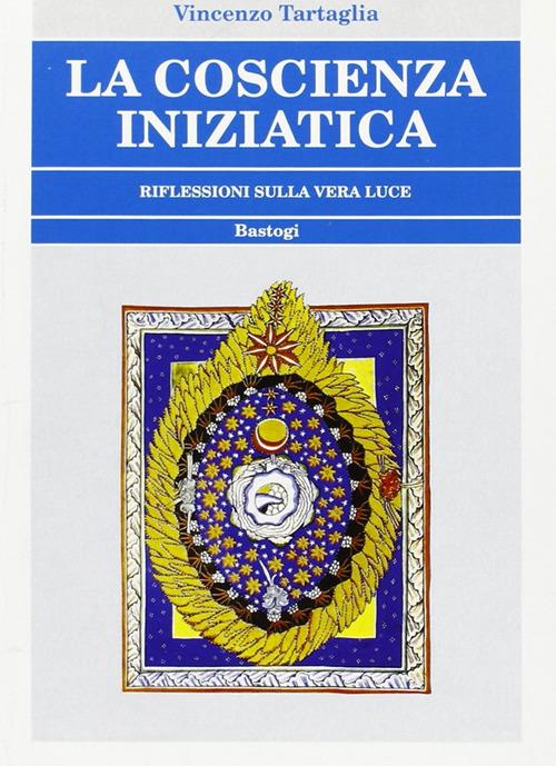 La coscienza iniziatica. Riflessioni sulla vera luce - Vincenzo Tartaglia - copertina