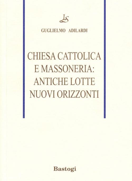 Chiesa cattolica e massoneria: antiche lotte, nuovi orizzonti - Guglielmo Adilardi - copertina