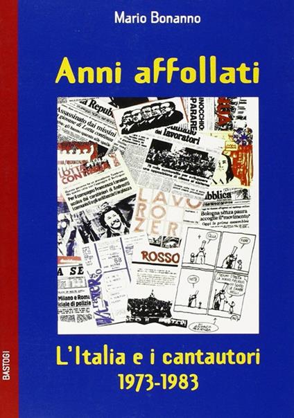 Anni affollati. L'Italia e i cantautori 1973-1983 - Mario Bonanno - copertina