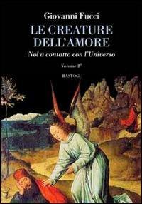 Le creature dell'amore. Vol. 2: Noi a contatto con l'universo - Giovanni Fucci - copertina