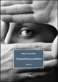 L'inquadratura perfetta - Maria Cosentino - copertina