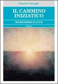 Il cammino iniziatico. Massoneria e luce - Vincenzo Tartaglia - copertina