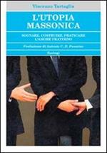 L'utopia massonica. Sognare, costruire, praticare l'amore fraterno