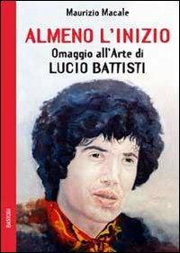 Almeno l'inizio. Omaggio all'arte di Lucio Battisti - Maurizio Macale - copertina