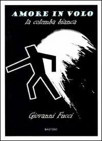 Amore in volo. La colomba bianca - Giovanni Fucci - copertina