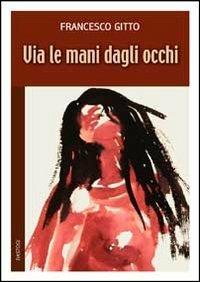 Via le mani dagli occhi - Francesco Gitto - copertina