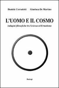L'uomo e il cosmo. Indagini filosofiche tra scienza ed ermetismo - Daniele Corradetti,Gianluca De Martino - copertina