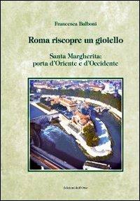 Roma riscopre un gioiello. Santa Margherita, porta d'Oriente e d'Occidente. Ediz. illustrata - Francesca Balboni - copertina