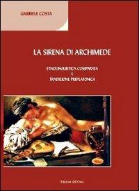 La sirena di Archimede. Etnolinguistica comparata e tradizione preplatonica - Gabriele Costa - copertina