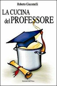 La cucina del professore - Roberto Giacomelli - copertina