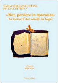 «Non perdere la speranza». La storia di due sorelle in lager - M. Pallavicini di Ceva e di Priola - copertina