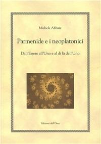 Parmenide e i neoplatonici. Dall'essere all'uno e al di là dell'uno - Michele Abbate - copertina
