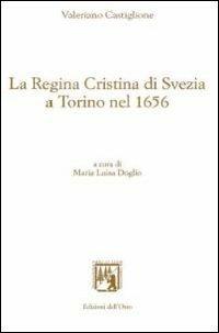 La regina Cristina di Svezia a Torino nel 1656 - Valeriano Castiglione - copertina