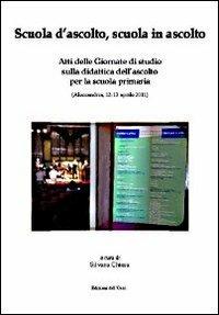 Scuola d'ascolto, scuola in ascolto. Atti delle giornate di studio sulla didattica dell'ascolto per la scuola primaria (Alessandria, 12-13 aprile 2011) - copertina