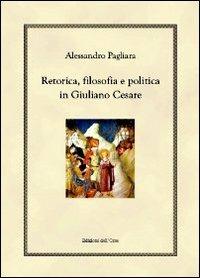 Retorica, filosofia e politica in Giuliano Cesare - Alessandro Pagliara - copertina