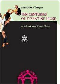 Ten centuries of byzantine prose. A selection of greek texts - Anna M. Taragna - copertina