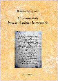«L'inconsolabile» Pavese, il mito e la memoria - Beatrice Mencarini - copertina