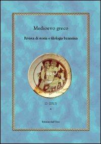 Medioevo greco. Rivista di storia e filologia bizantina. Ediz. italiana, francese e inglese. Vol. 13 - copertina
