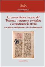 La cronachistica Toscana del Trecento. Trascrivere, compilare e compendiare la storia. (Con edizione semidiplomatica del codice Palatino 669)