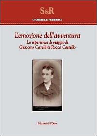 L' emozione dell'avventura. Le esperienze di viaggio di Giacomo Carelli di Rocca Castello - Gabriele Federici - copertina