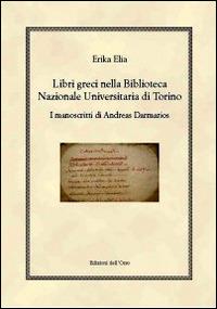 Libri greci nella Biblioteca Nazionale Universitaria di Torino. I manoscritti di Andreas Darmarios - Erika Elia - copertina