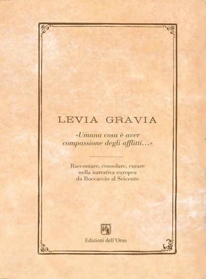 Levia Grazia «umana cosa è aver compassione degli afflitti...» 2013-2014. Raccontare, consolare, curare, nella narrativa europea da Boccacio al seicento - copertina