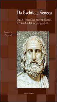 Da Eschilo a Seneca. Legami pericolosi e scena classica. Il connubio tra sacro e profano. Testo italiano, latino e greco - Francesco Carpanelli - copertina