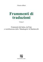 Frammenti di traduzioni. Ediz. multilingue. Vol. 1: Frammenti dal latino, da Pope e versificazione della «Mandragola» di Machiavelli.