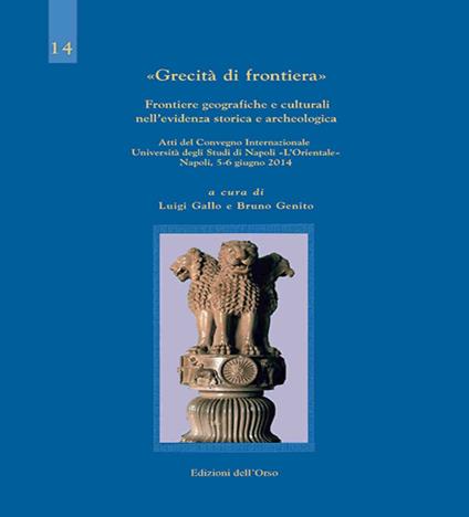 Grecità di frontiera. Frontiere geografiche e culturali nell'evidenza storica e archeologica. Atti del convegno internazionale (Napoli, 5-6 giugno 2014). Ediz. inglese e italiana - copertina