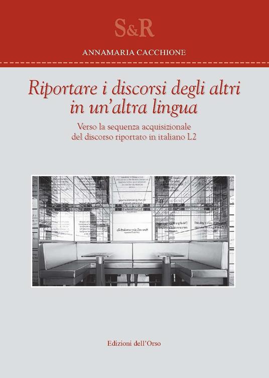 Riportare i discorsi degli altri in un'altra lingua. Verso la sequenza acquisizionale del discorso riportato in italiano L2 - Annamaria Cacchione - copertina