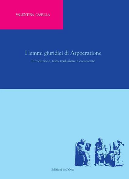 I lemmi giuridici di Arpocrazione. Introduzione, testo, traduzione e commento. Ediz. critica - Valentina Casella - copertina