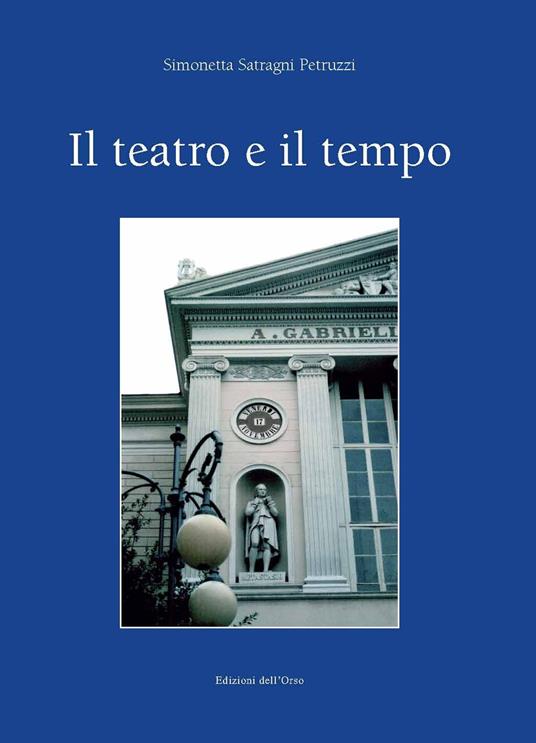 Il teatro e il tempo. Ediz. critica - Simonetta Satragni Petruzzi - copertina
