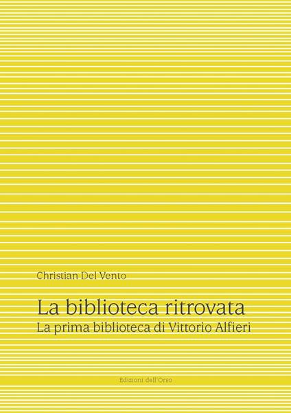 La biblioteca ritrovata. La prima biblioteca di Vittorio Alfieri. Ediz. critica - Christian Del Vento - copertina