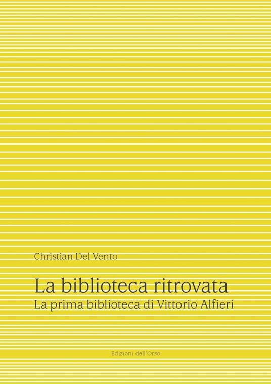 La biblioteca ritrovata. La prima biblioteca di Vittorio Alfieri. Ediz. critica - Christian Del Vento - copertina