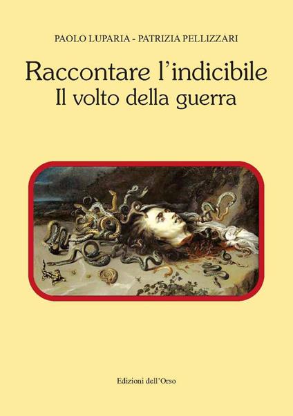 Raccontare l'indicibile. Il volto della guerra - Patrizia Pellizzari,Paolo Luparia - copertina