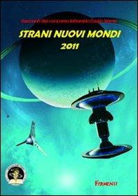Strani nuovi mondi 2011. Racconti dal concorso letterario Giulio Verne - copertina