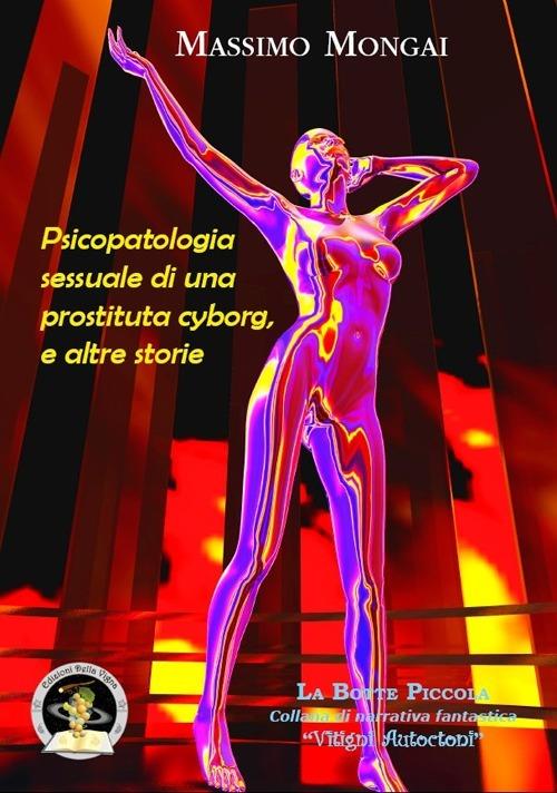 Psicopatologia sessuale di una prostituta cyborg, e altre storie - Massimo Mongai - copertina