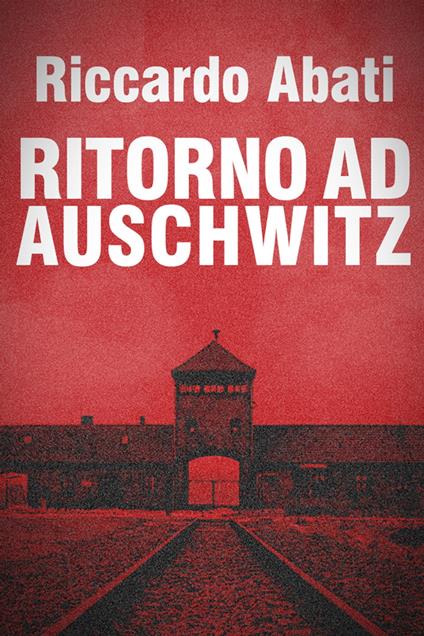 Ritorno ad Auschwitz - Riccardo Abati - ebook