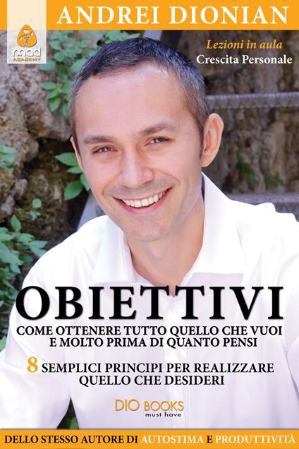 Obiettivi. Come ottenere tutto quello che vuoi e molto prima di quanto pensi - Andrei Dionian - ebook