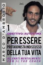 Obiettivo: Autostima 1. Per essere protagonista indiscusso della tua vita