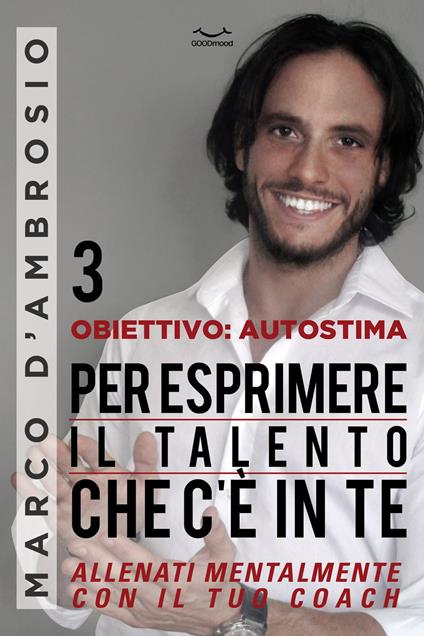 Obiettivo: Autostima 3. Per esprimere il talento che c’è in te - Marco D'Ambrosio - ebook