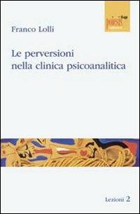 Le perversioni nella clinica psicoanalitica - Franco Lolli - copertina