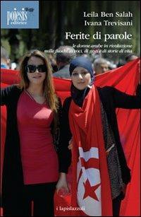 Ferite di parole. Le donne arabe in rivoluzione. Mille fuochi di voci, di gesti e di storie di vita - Leila Ben-Salah,Ivana Trevisani - copertina