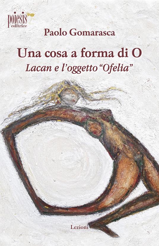 Una cosa a forma di O. Lacan e l'oggetto «Ofelia» - Paolo Gomarasca - copertina