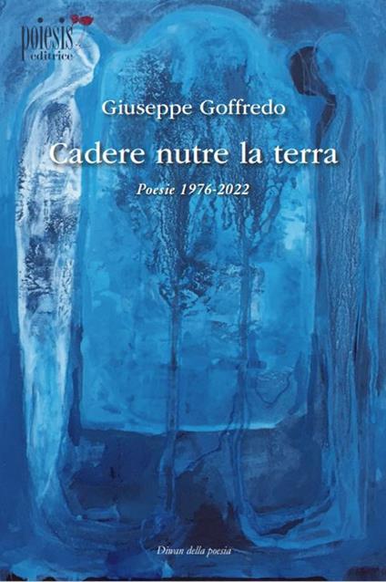 Cadere nutre la terra. Poesie 1976-2022 - Giuseppe Goffredo - copertina