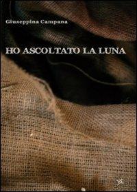 Ho ascoltato la luna - Giuseppina Campana - copertina