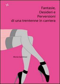 Fantasie, desideri e perversioni di una trentenne in carriera - Monia Gambirasi - copertina
